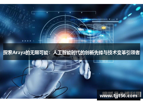 探索Araya的无限可能：人工智能时代的创新先锋与技术变革引领者